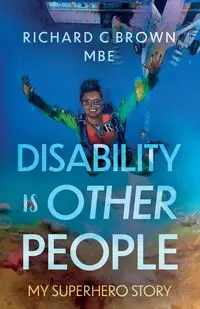 Disability is Other People - Richard Brown C