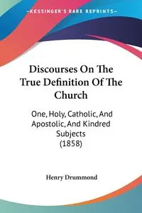 Discourses On The True Definition Of The Church - Henry Drummond