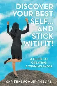 Discover Your Best Self ... and Stick with It! - Christine Fowler-Phillips