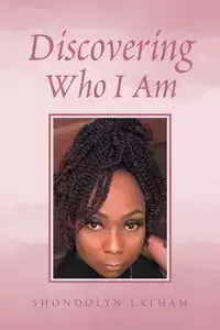 Discovering Who I Am - Latham Shondolyn