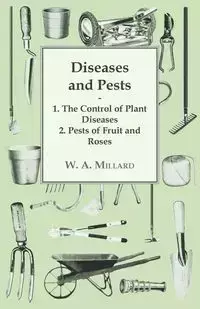 Diseases and Pests 1. The Control of Plant Diseases 2. Pests of Fruit and Roses - , W. A. Millard