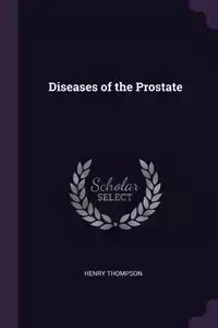 Diseases of the Prostate - Henry Thompson