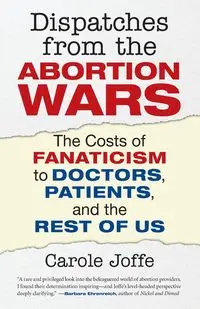 Dispatches from the Abortion Wars - Carole Joffe