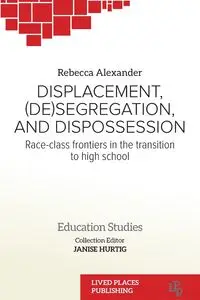 Displacement, (De)segregation, and Dispossession - Alexander Rebecca