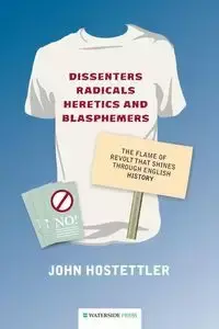 Dissenters, Radicals, Heretics and Blasphemers - John Hostettler