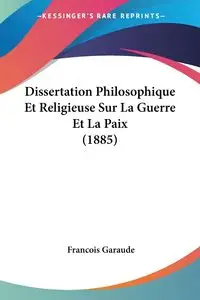 Dissertation Philosophique Et Religieuse Sur La Guerre Et La Paix (1885) - Garaude Francois