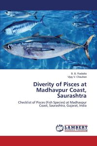 Diverity of Pisces at Madhavpur Coast, Saurashtra - Radadia B. B.