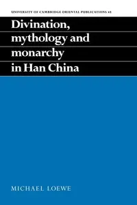 Divination, Mythology and Monarchy in Han China - Michael Loewe