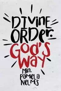 Divine Order. God's Way - Pamela Nelms Min.