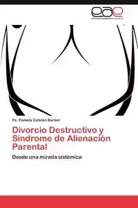 Divorcio Destructivo y Síndrome de Alienación Parental - Pamela Catalán Barker Ps.