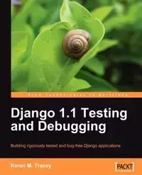 Django 1.1 Testing and Debugging - M. Tracey Karen