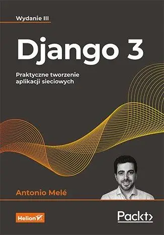 Django 3. Praktyczne tworzenie aplikacji... - Antonio Mel