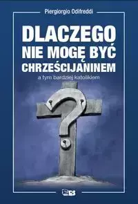 Dlaczego nie mogę być chrześcijaninem a tym bardziej katolikiem - Odifredi Piergiorgio