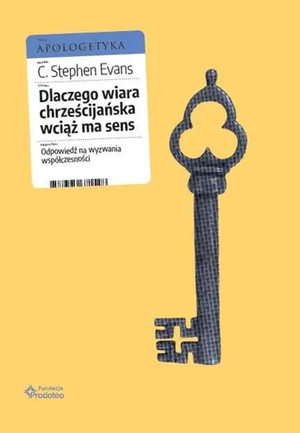 Dlaczego wiara chrześcijańska wciąż ma sens. Odpowiedź na wyzwania współczesności - C. Stephen Evans