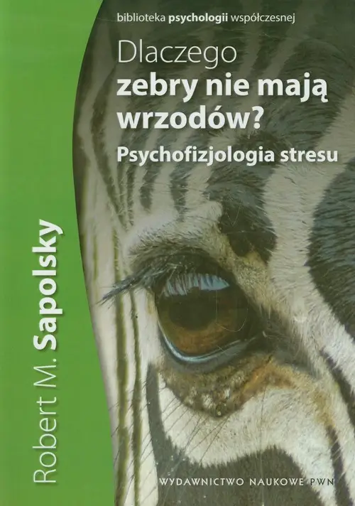 Dlaczego zebry nie Mają wrzodów psychofizjologia stresu - Robert M. Sapolsky