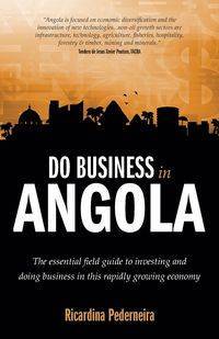 Do Business in Angola - the essential field guide to investing and doing business in this rapidly growing economy - Pederneira Ricardina