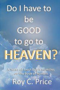 Do I Have to be GOOD to go to Heaven? - Roy Price C