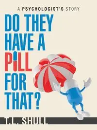 Do They Have a Pill for That? - Shull T.L.