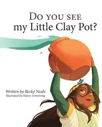 Do You See My Little Clay Pot? - Becky Neale