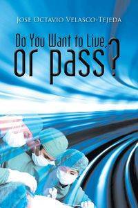 Do You Want to Live, or Pass? - Octavio Velasco-Tejeda José
