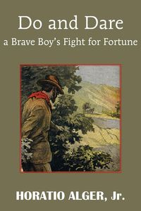 Do and Dare - A Brave Boy's Fight for Fortune - Alger Horatio Jr.
