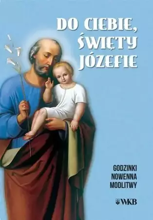 Do ciebie święty Józefie. Godzinki - praca zbiorowa