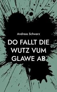 Do fallt die Wutz vum Glawe ab - Andreas Schwarz