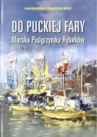 Do puckiej fary. Morska Pielgrzymka Rybaków - Bohdan Huras, Franciszek Necel