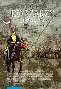 Do szarży marsz, marsz... Studia z dziejów kawalerii Tom 9 - Aleksander Smoliński, Tomasz Strzeżek