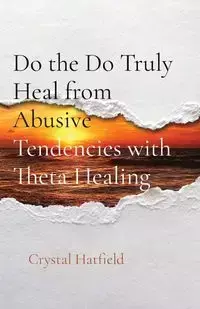 Do the Do Truly Heal from Abusive Tendencies with Theta Healing - Crystal Hatfield