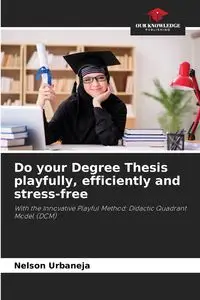 Do your Degree Thesis playfully, efficiently and stress-free - Nelson Urbaneja