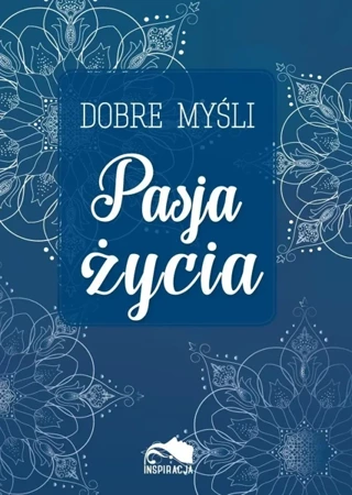 Dobre myśli. Pasja życia - praca zbiorowa