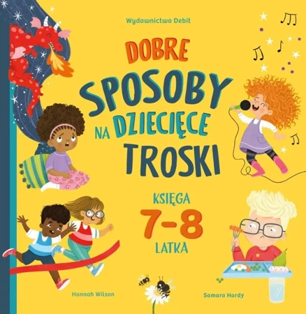 Dobre sposoby na dziecięce troski 7-8 lat - Hannah Wilson, Samara Hardy