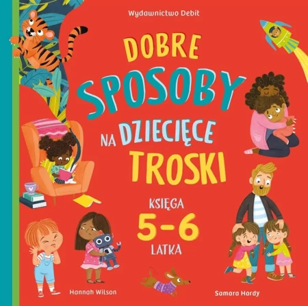 Dobre sposoby na dziecięce troski. Księga 5-6 latk - Hannah Wilson, Samara Hardy, Patrycja Zarawska