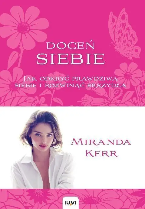 Doceń siebie. Jak odkryć prawdziwą siebie... - Miranda Kerr