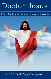 Doctor Jesus, the Doctor Who Knows No Bounds - Robert Peprah-Gyamfi