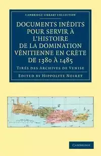 Documents Inedits Pour Servir A L'Histoire de La Domination Venitienne En Crete de 1380 a 1485 - Noiret Hippolyte