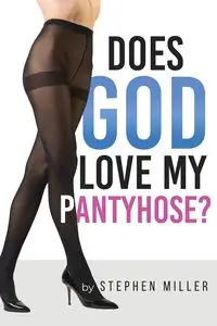 Does God Love My Pantyhose? - Stephen Miller