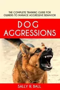 Dog Aggressions - Sally R. Ball