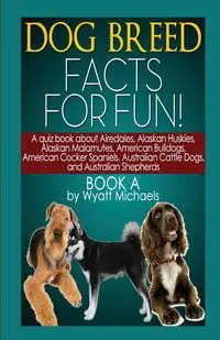 Dog Breed Facts for Fun! Book A - Wyatt Michaels