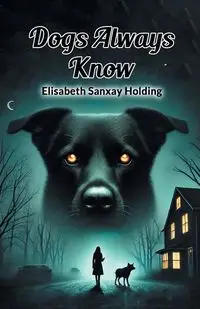 Dogs Always Know - Elisabeth Holding Sanxay