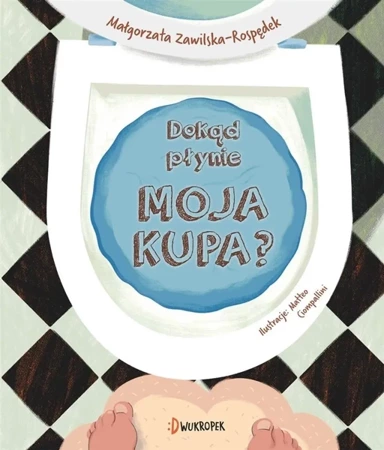 Dokąd płynie moja kupa? - Małgorzata Zawilska-Rospędek, Matteo Ciompallini