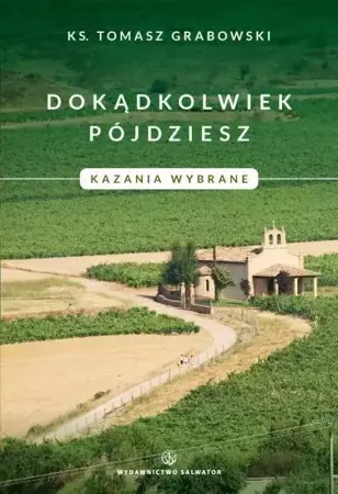 Dokądkolwiek pójdziesz. Kazania wybrane. - ks. Tomasz Grabowski