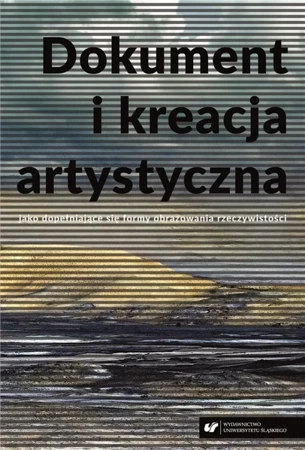 Dokument i kreacja artystyczna jako dopełniające.. - red. Witold Jacyków, Karolina Tomczak