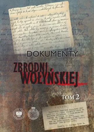 Dokumenty zbrodni wołyńskiej T.2 - red. E. Gigilewicz, L. Popek, P. Sokołowski, T. Z