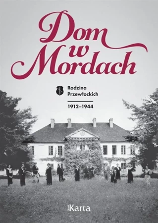 Dom w Mordach. Rodzina Przewłockich 1912-1944 - praca zbiorowa