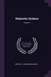 Domestic Science; Volume 1 - Austin Bertha J. Hoisington