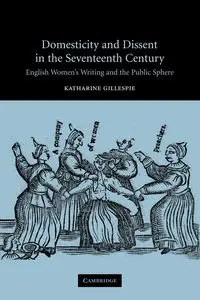 Domesticity and Dissent in the Seventeenth Century - Katharine Gillespie