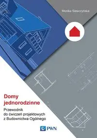 Domy jednorodzinne Przewodnik do ćwiczeń projektowych z Budownictwa Ogólnego - Monika Siewczyńska