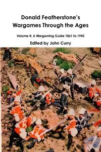 Donald FeatherstoneÕs Wargames Through the Ages Volume 4 - John Curry